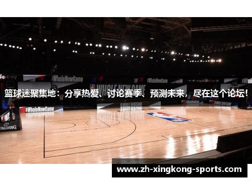 篮球迷聚集地：分享热爱、讨论赛季、预测未来，尽在这个论坛！