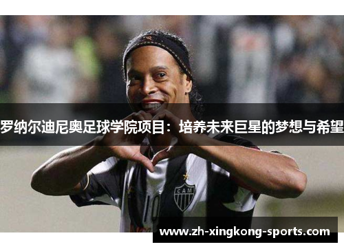 罗纳尔迪尼奥足球学院项目：培养未来巨星的梦想与希望