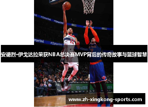 安德烈·伊戈达拉荣获NBA总决赛MVP背后的传奇故事与篮球智慧
