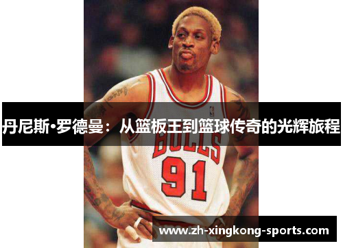 丹尼斯·罗德曼：从篮板王到篮球传奇的光辉旅程