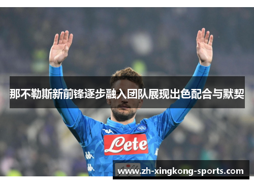 那不勒斯新前锋逐步融入团队展现出色配合与默契