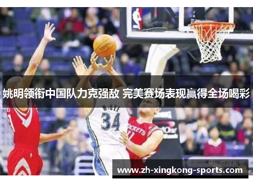 姚明领衔中国队力克强敌 完美赛场表现赢得全场喝彩