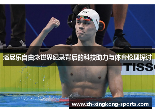 潘展乐自由泳世界纪录背后的科技助力与体育伦理探讨