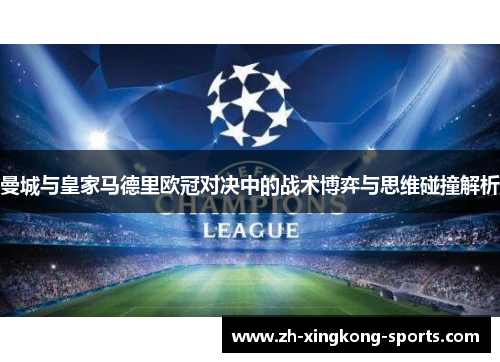 曼城与皇家马德里欧冠对决中的战术博弈与思维碰撞解析