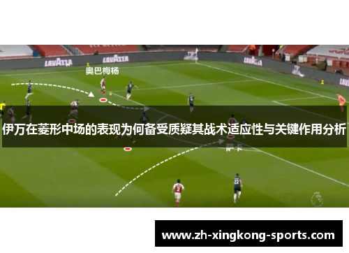 伊万在菱形中场的表现为何备受质疑其战术适应性与关键作用分析