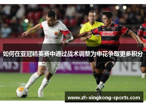 如何在亚冠精英赛中通过战术调整为申花争取更多积分