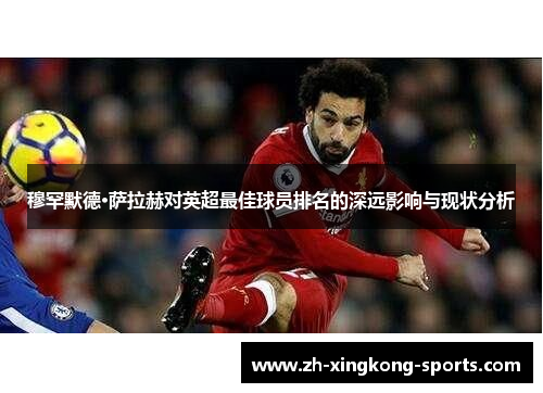 穆罕默德·萨拉赫对英超最佳球员排名的深远影响与现状分析