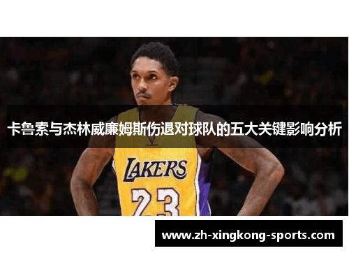 卡鲁索与杰林威廉姆斯伤退对球队的五大关键影响分析