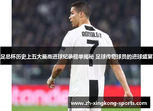 足总杯历史上五大最高进球纪录榜单揭秘 足球传奇球员的进球盛宴