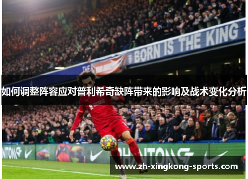 如何调整阵容应对普利希奇缺阵带来的影响及战术变化分析