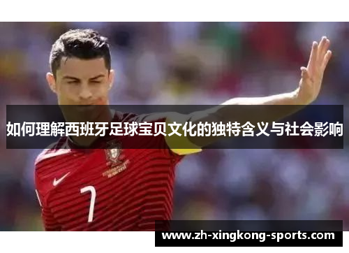 如何理解西班牙足球宝贝文化的独特含义与社会影响