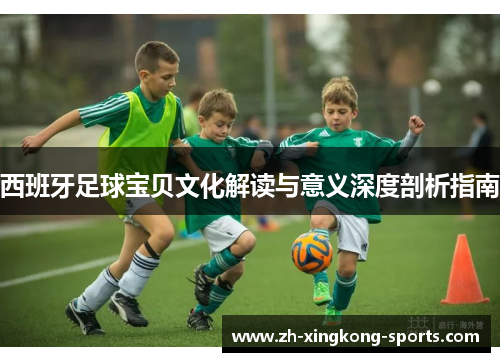西班牙足球宝贝文化解读与意义深度剖析指南
