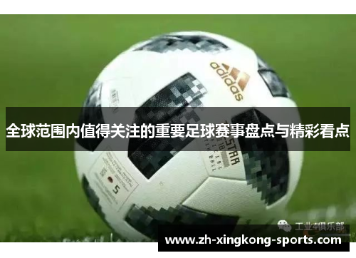 全球范围内值得关注的重要足球赛事盘点与精彩看点
