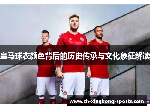 皇马球衣颜色背后的历史传承与文化象征解读