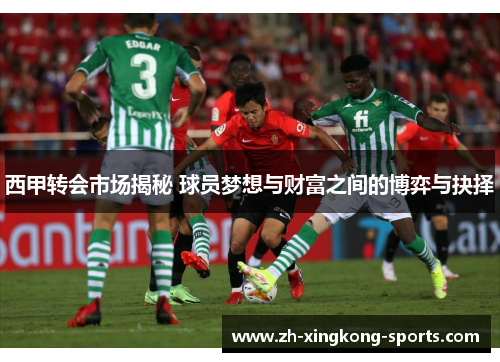 西甲转会市场揭秘 球员梦想与财富之间的博弈与抉择
