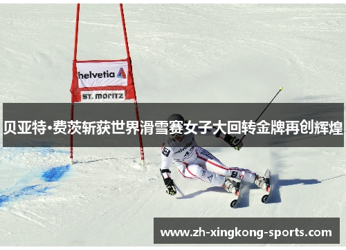 贝亚特·费茨斩获世界滑雪赛女子大回转金牌再创辉煌